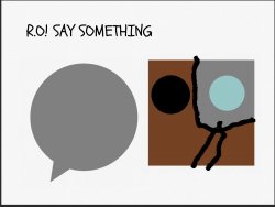 R.O SAY SOMETHING Meme Template