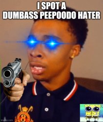 I SPOT A DUMBASS PEEPOODO HATER Meme Template
