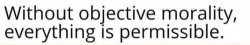 Without objective morality everything is permissible Meme Template