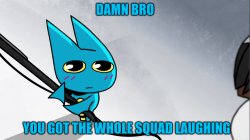 damn bro you got the whole squad laughing Meme Template