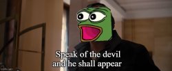 Pepe speak of the devil and he shall appear Meme Template