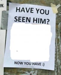 have you seen him? now you have Meme Template