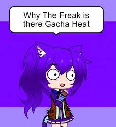 why the freak is there gacha heat Meme Template