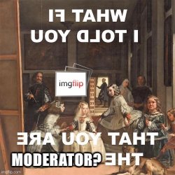 What if I told you that you are the moderator Meme Template