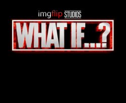 Imgflip: What If....? Meme Template