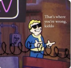 Fallout that's where you're wrong kiddo Meme Template
