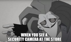 When you see a security camera at the store Meme Template