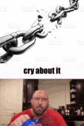 chain breaking cry about it Meme Template