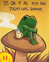 It’s okay if all you did today was survive Meme Template