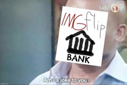 Imgflip_bank am I a joke to you Meme Template