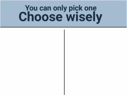 you can pick only one choose wisely Meme Template