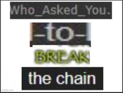 who asked you to break the chain Meme Template