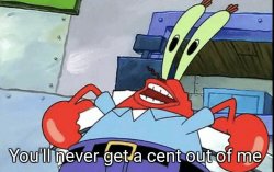 Mr. Krabs You'll never get a cent out of me! Meme Template