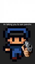 Im taking you to San Pancho Meme Template