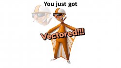 you just got,  V E C T O R E D Meme Template