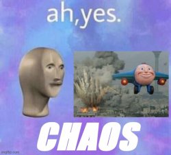 Ah yes chaos Meme Template