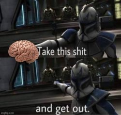 Take your brain and get out Meme Template