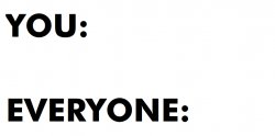 You and Everyone Meme Template