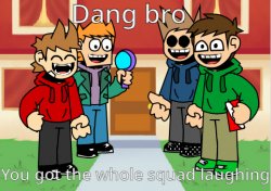 dang bro you got the whole squad laughing v2 Meme Template