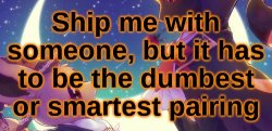 Ship me with someone, but it has to be a dumb or smart pairing Meme Template