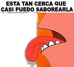 tan cerca que puedo saborearla Meme Template