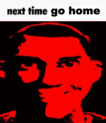 Next time go home Meme Template