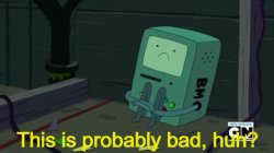 BMO This is probably bad, huh? Meme Template