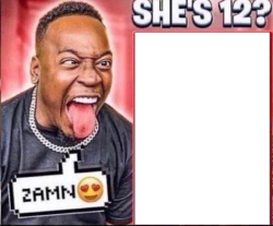 ZAMN SHE'S 12? Meme Template