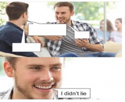 i never lied right? Meme Template