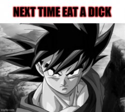 next time eat a dick Meme Template