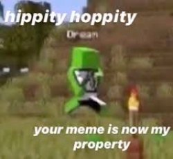 hippity hoppity your meme is now my property Meme Template