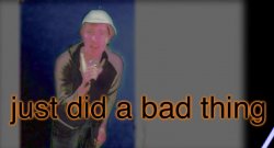 just did a bad thing Meme Template