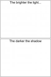 The brighter the light, the darker the shadow Meme Template