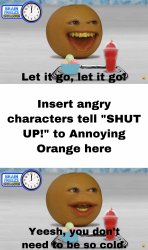 A Character Tell the Annoying orange to shut up Template Meme Template