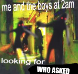 Me and the boys looking for who asked Meme Template