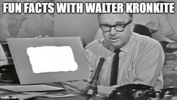 Fun facts with Walter Kronkite Meme Template