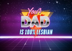 your dad is 100% lesbian Meme Template