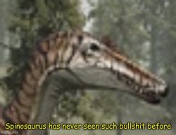 Spinosaurus has never seen such bullshit before Meme Template