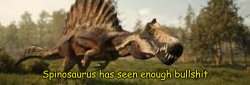 Spinosaurus has seen enough bullshit Meme Template