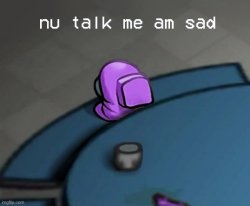 No talk me am sad Meme Template