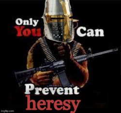 Only you can prevent heresy Meme Template
