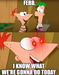 Ferb, i know what we gonna do today. Meme Template