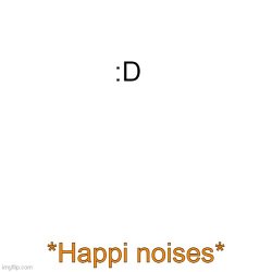 Happi noises :D Meme Template