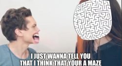 I Just Wanna Tell You That I Think That Your A Maze Meme Template