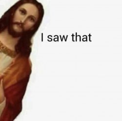 Jesus Christ saw that you did Meme Template