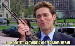 WILLEM DEFOE I'M SOMETHING OF A VIGILANTE MYSELF, AK47 Meme Template