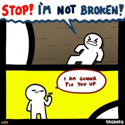 Stop! i'm not broken. I am gonna fix you up Meme Template