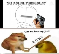 We found the horny time for you to go to horny jail B O N K Meme Template