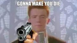 Rick astley gonna make you die Meme Template