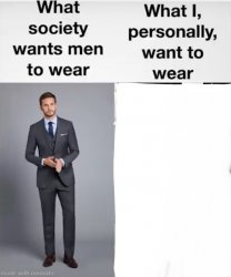 What society wants men to wear vs me Meme Template